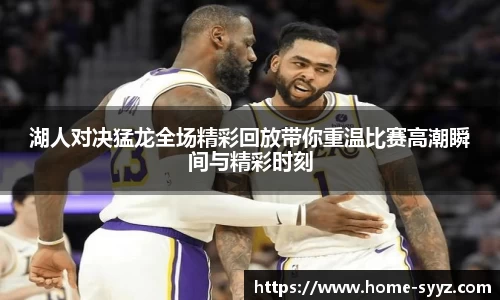 湖人对决猛龙全场精彩回放带你重温比赛高潮瞬间与精彩时刻