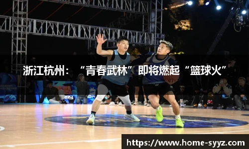 浙江杭州:“青春武林”即将燃起“篮球火”